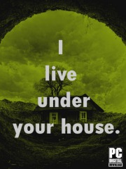 I live under your house